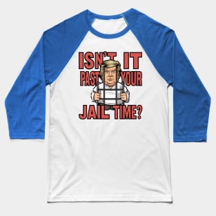 Isn't It Past Your Jail Time Baseball T-Shirt